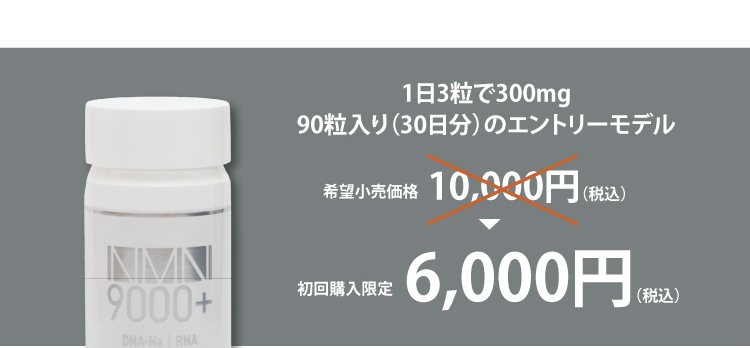 1日3粒で300ｍg（NMN）90粒入り（30日分）のエントリーモデル 希望小売価格10,000円（税込）→初回購入限定6,000円（税込）